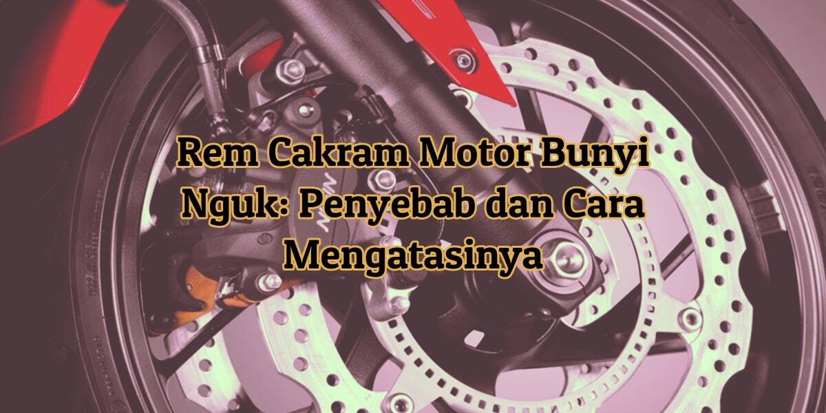 Rem Cakram Motor Bunyi Nguk: Penyebab dan Cara Mengatasinya | Kanal ...